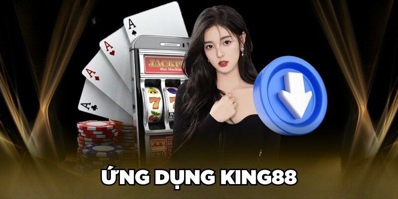 Lợi ích mà bạn nhận được khi tải app king88