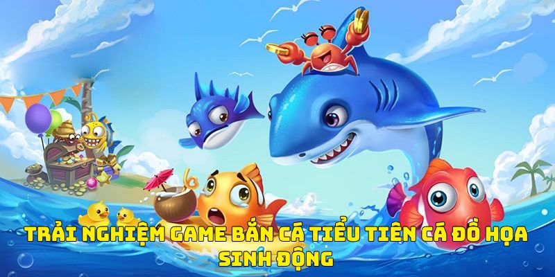 Trải nghiệm game bắn cá tiểu tiên cá đồ họa sinh động