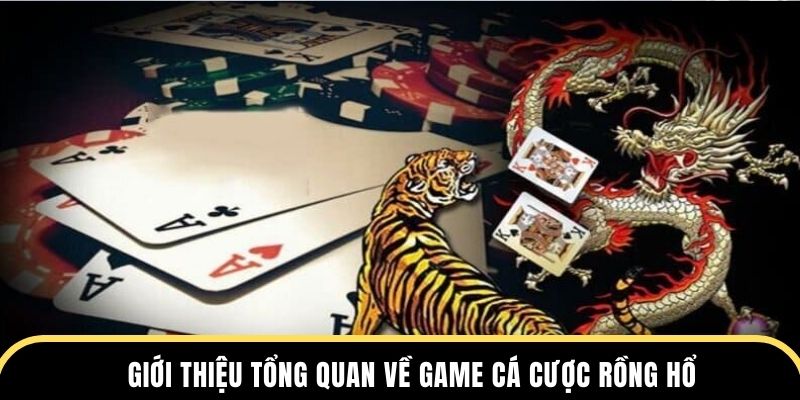 Giới thiệu tổng quan về game cá cược rồng hổ