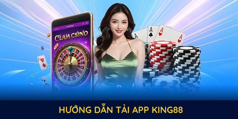 Hướng dẫn tải app King88 về điện thoại đơn giản, nâng tầm trải nghiệm