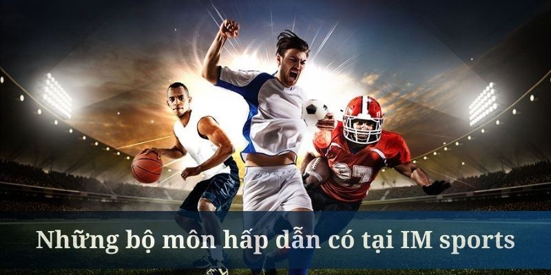 IM Sports đem đến nhiều bộ môn rất hot ngày nay