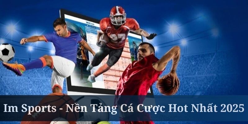 Im Sports - Nền Tảng Cá Cược Thể Thao Hot Nhất 2025