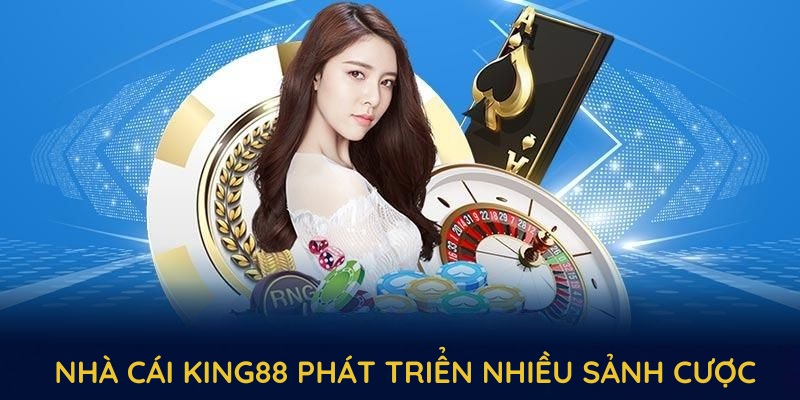 Nhà cái King88 phát triển nhiều sảnh cược chuyên nghiệp