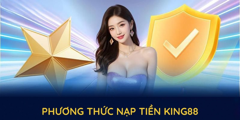 Tổng hợp các phương thức nạp tiền KING88 bạn cần nhớ