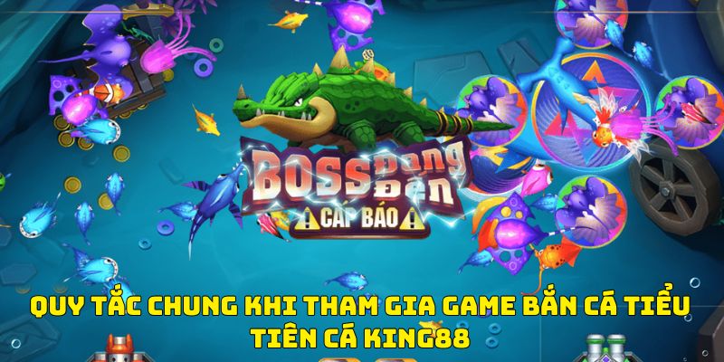 Quy tắc chung khi tham gia game bắn cá tiểu tiên cá King88