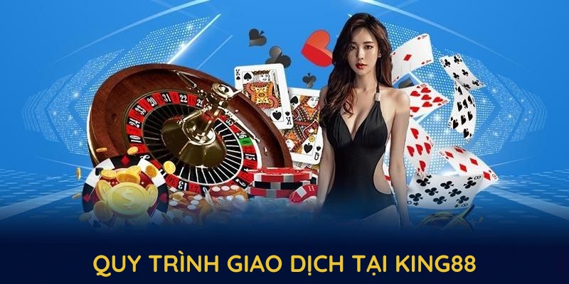 Quy trình giao dịch thuận tiện tại nhà cái King88