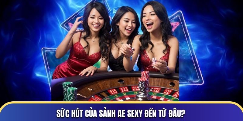 Sức hút của sảnh cược AE Sexy đến từ đâu?