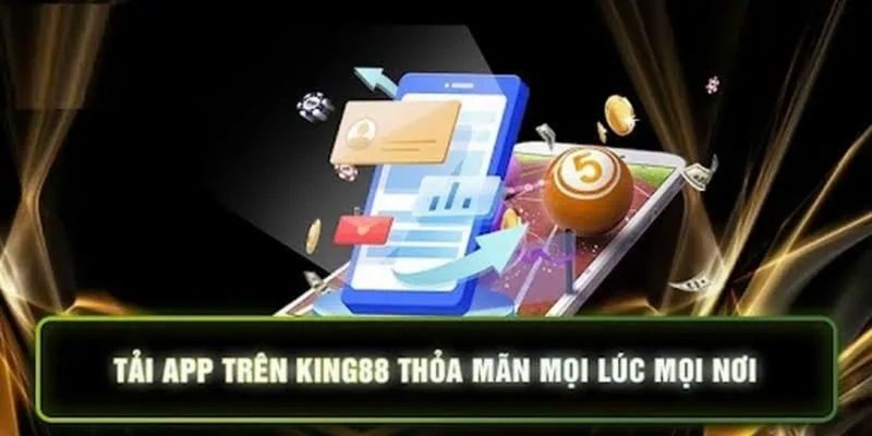 Tải App King88 - Hướng Dẫn Chi Tiết Cho Trải Nghiệm Mượt Mà