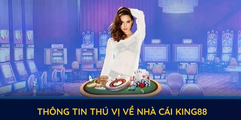 Những thông tin thú vị về nhà cái King88 và lý do thu hút đông đảo người chơi