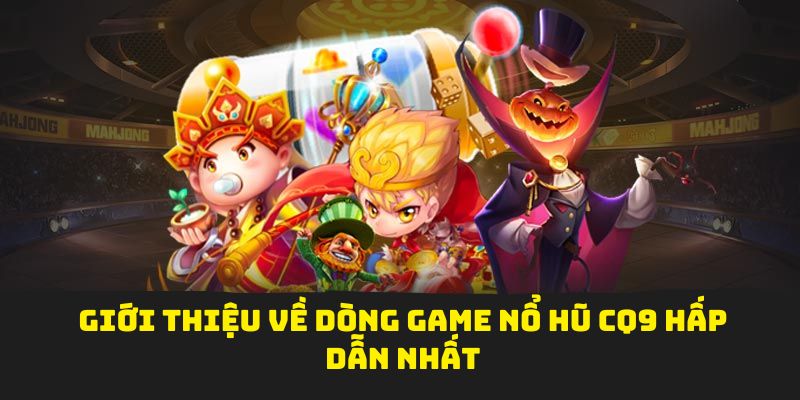 Giới thiệu về dòng game nổ hũ CQ9 hấp dẫn nhất