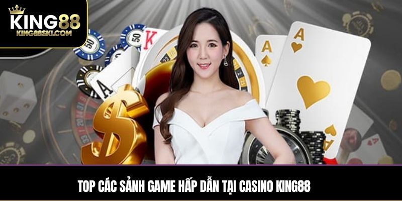 Top các sảnh game uy tín hàng đầu tại Casino King88