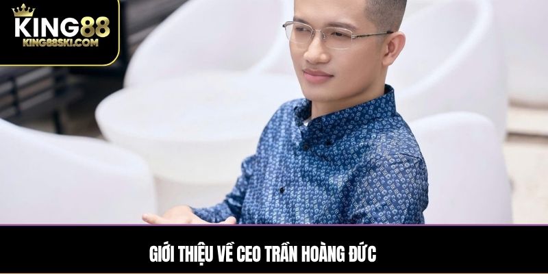 Giới thiệu về CEO Trần Hoàng Đức